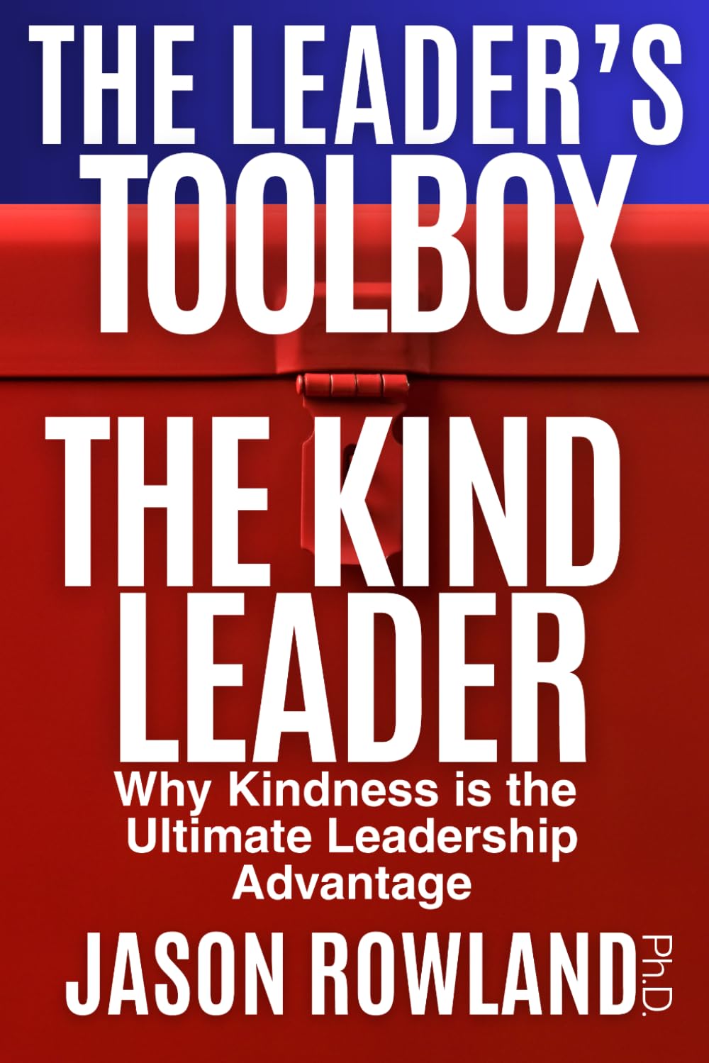 The Kind Leader: Why Kindness is the Ultimate Leadership Advantage