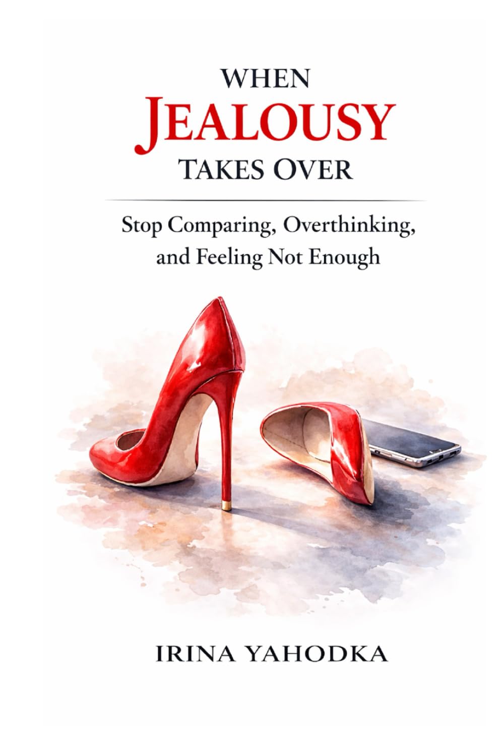 When Jealousy Takes Over: Stop Comparing, Overthinking, and Feeling Not Enough (Jealousy and Attachment Recovery)