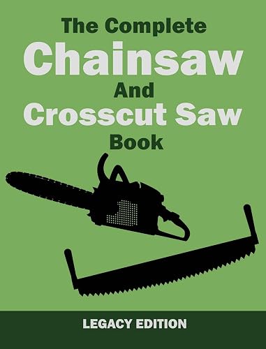 The Complete Chainsaw and Crosscut Saw Book (Legacy Edition): Saw Equipment, Technique, Use, Maintenance, And Timber Work (14) (Library of American Outdoors Classics)