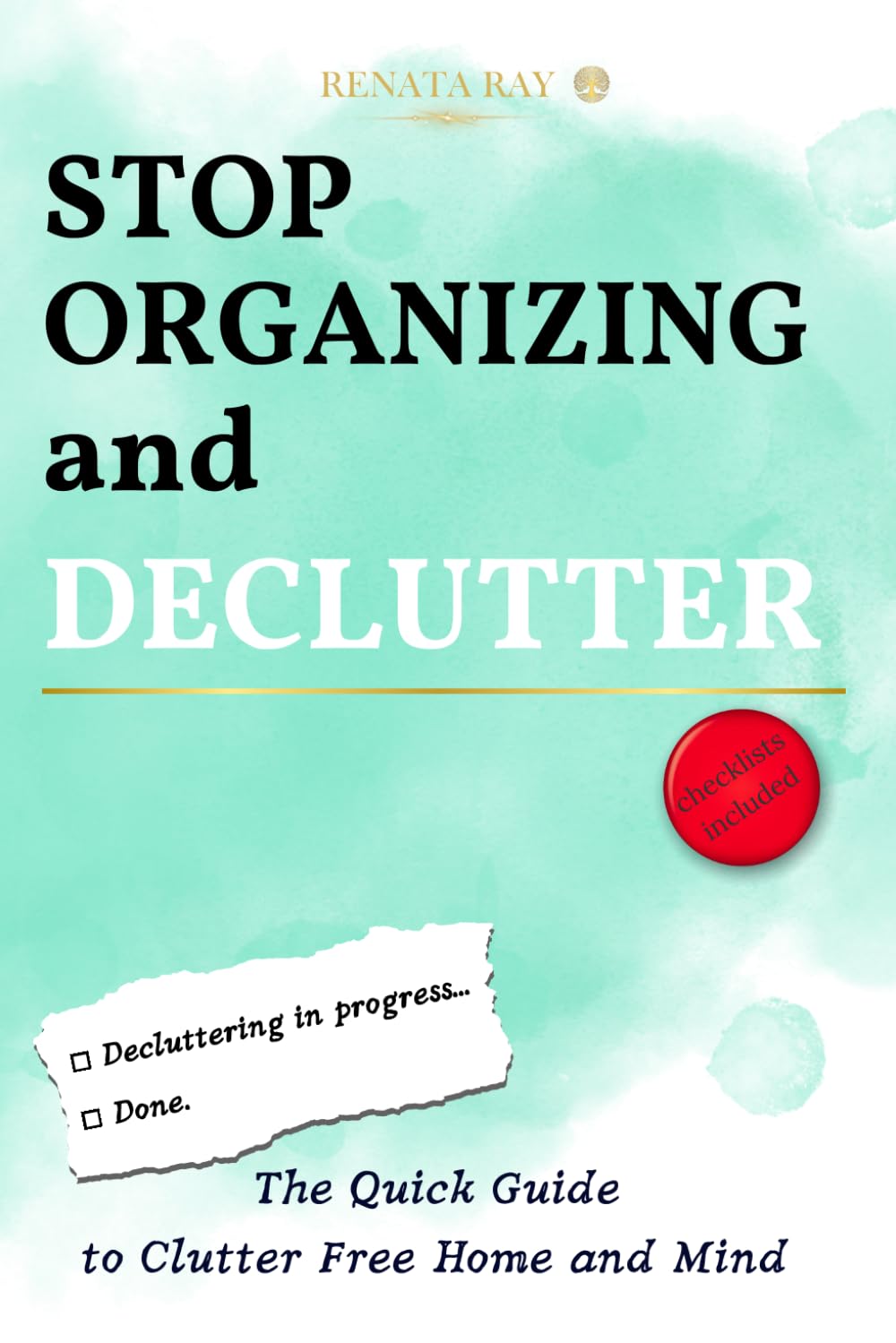 Stop Organizing and Declutter: The Quick Guide to Clutter Free Home and Mind