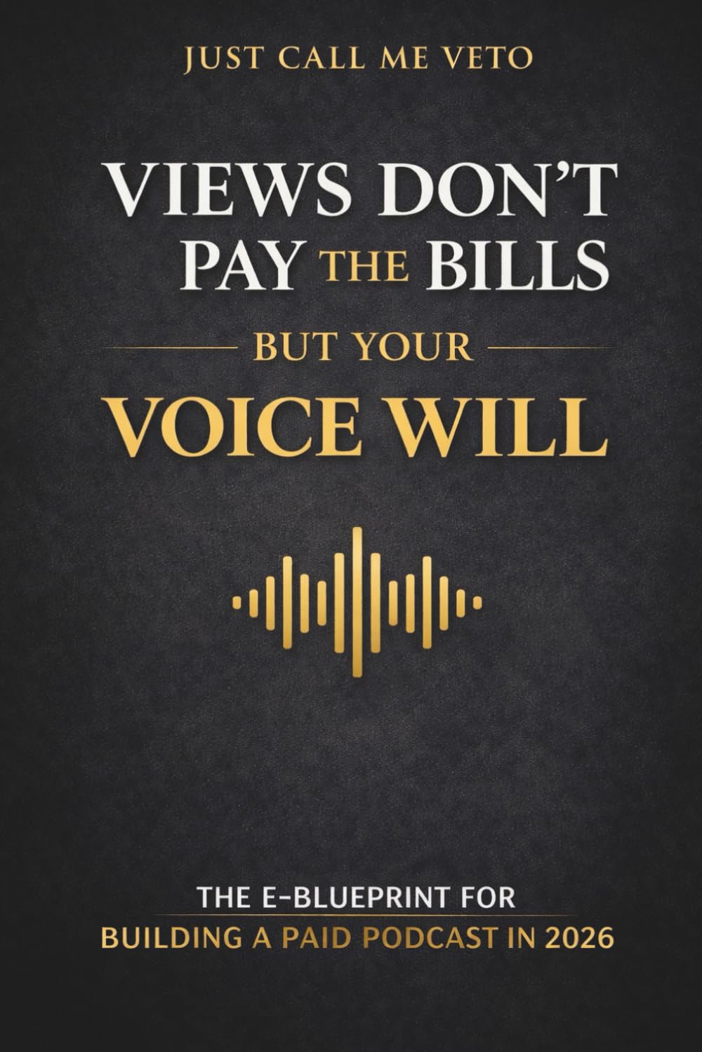 VIEWS DON’T PAY THE BILLS BUT YOUR VOICE WILL: The E-Blueprint for Building a Paid Podcast in 2026