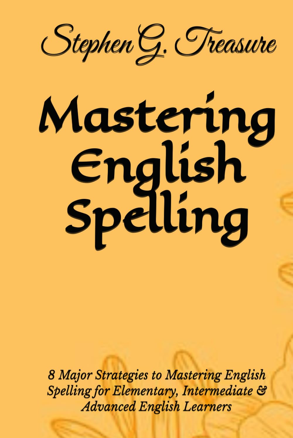 MASTERING ENGLISH SPELLING: 8 Major Strategies to Mastering English Spelling for Elementary, Intermediate & Advanced English Learners (ENGLISH GRAMMAR SERIES)