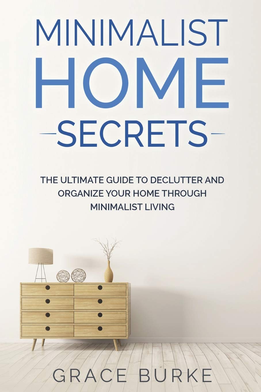 Minimalist Home Secrets: The Ultimate Guide To . Burke<|