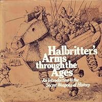 Halbritter's Arms Through the Ages: An Introduction to the Secret Weapons of History 0140051805 Book Cover