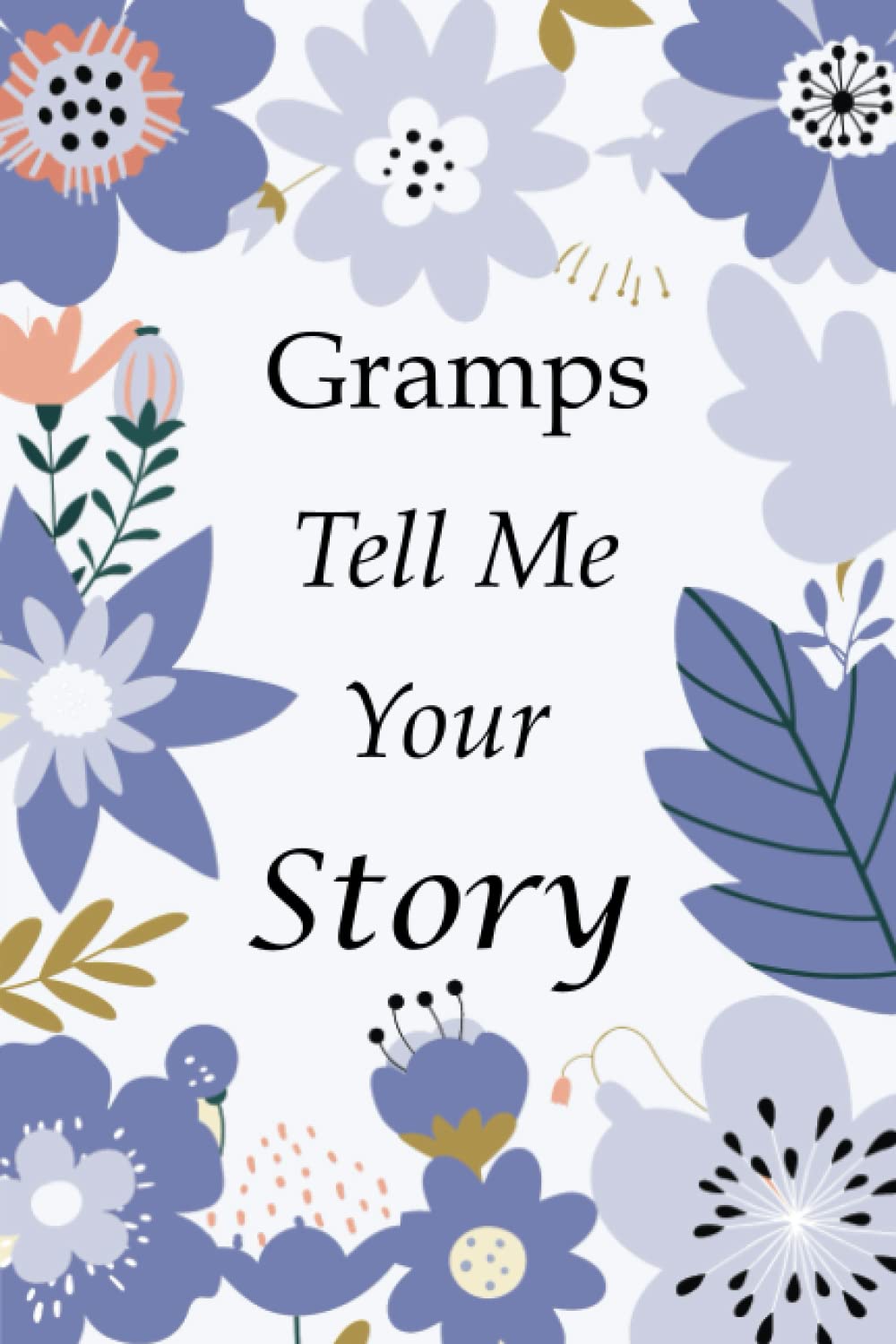Gramps Tell Me Your Story: 140+ Questions For Your Gramps To Share His Life And Thoughts: Grandfather's Life Experiences In Writing, A Keepsake Book Of Wisdom For Your Grandchildren