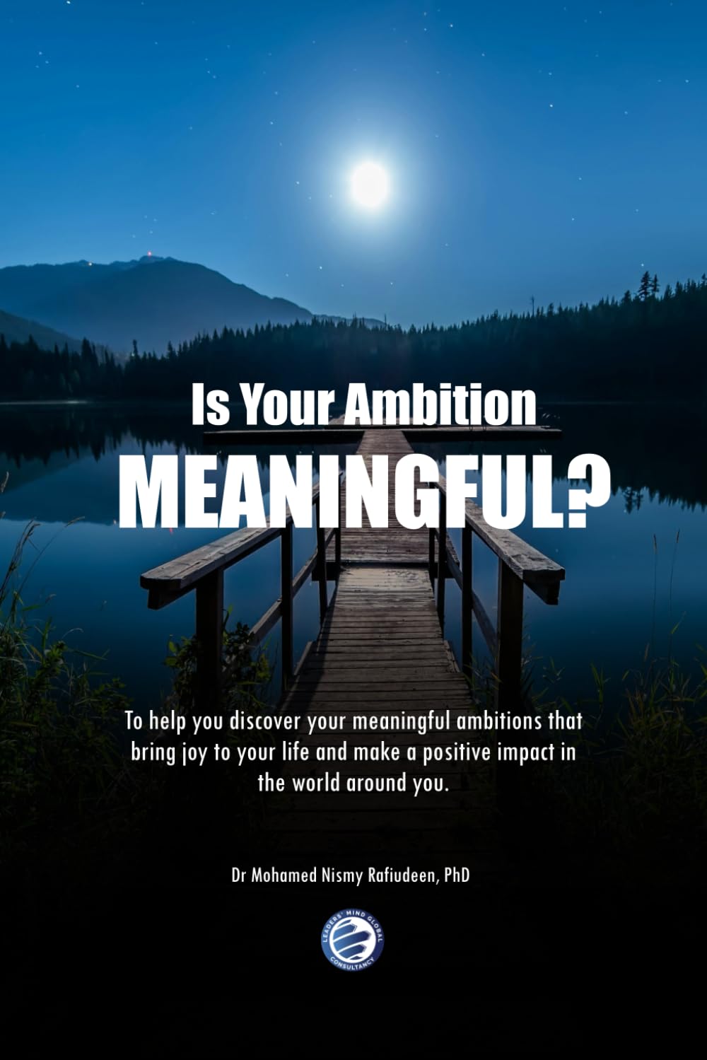 Is Your Ambition Meaningful?: To help you discover the meaningful ambitions that bring joy to your life and positively impact the world around you.