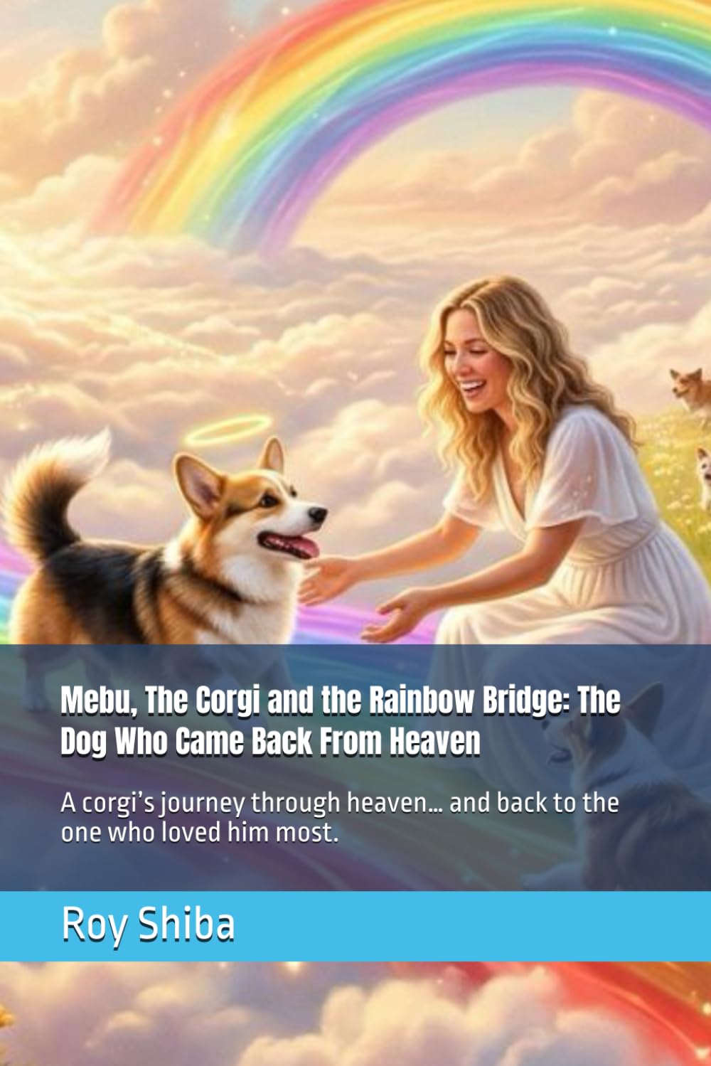 Mebu, The Corgi and the Rainbow Bridge: The Dog Who Came Back From Heaven: A corgi’s journey through heaven… and back to the one who loved him most. (The Corgi Adventure Club)