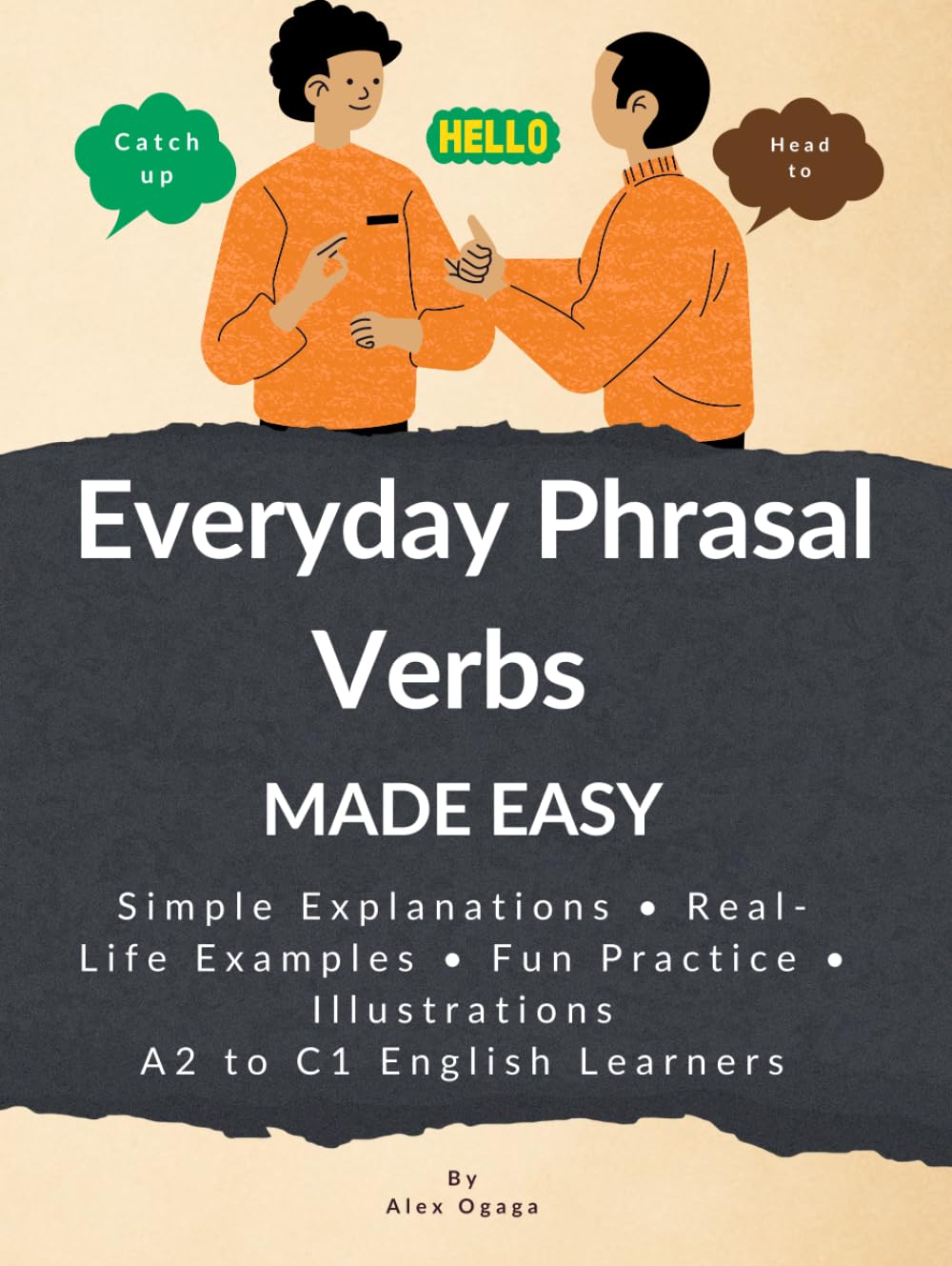 Everyday Phrasal Verbs Made Easy: 130 Common Everyday Phrasal Verbs Simple Explanations, Real Examples & Lots of Practice – A2 to C1 English Learners