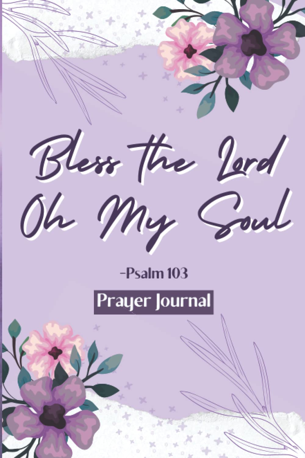 Bless The Lord Oh My Soul Psalm 103 Prayer Journal: A Daily Guided Prayer Dairy, Perfect Gift For All Women Of Faith