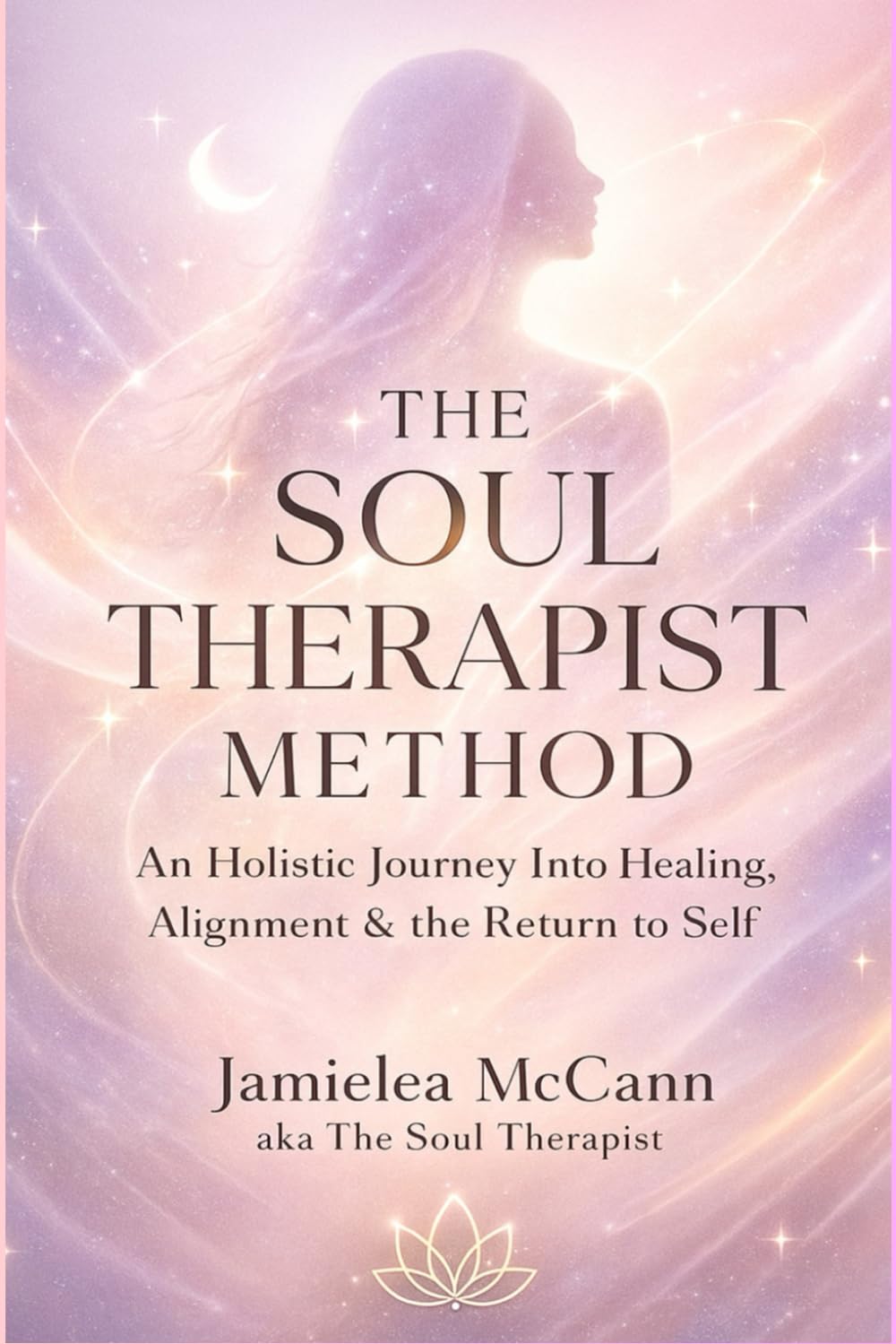 THE SOUL THERAPIST METHOD: AN HOLISTIC JOURNEY INTO HEALING ALIGNMENT & THE RETURN TO SELF
