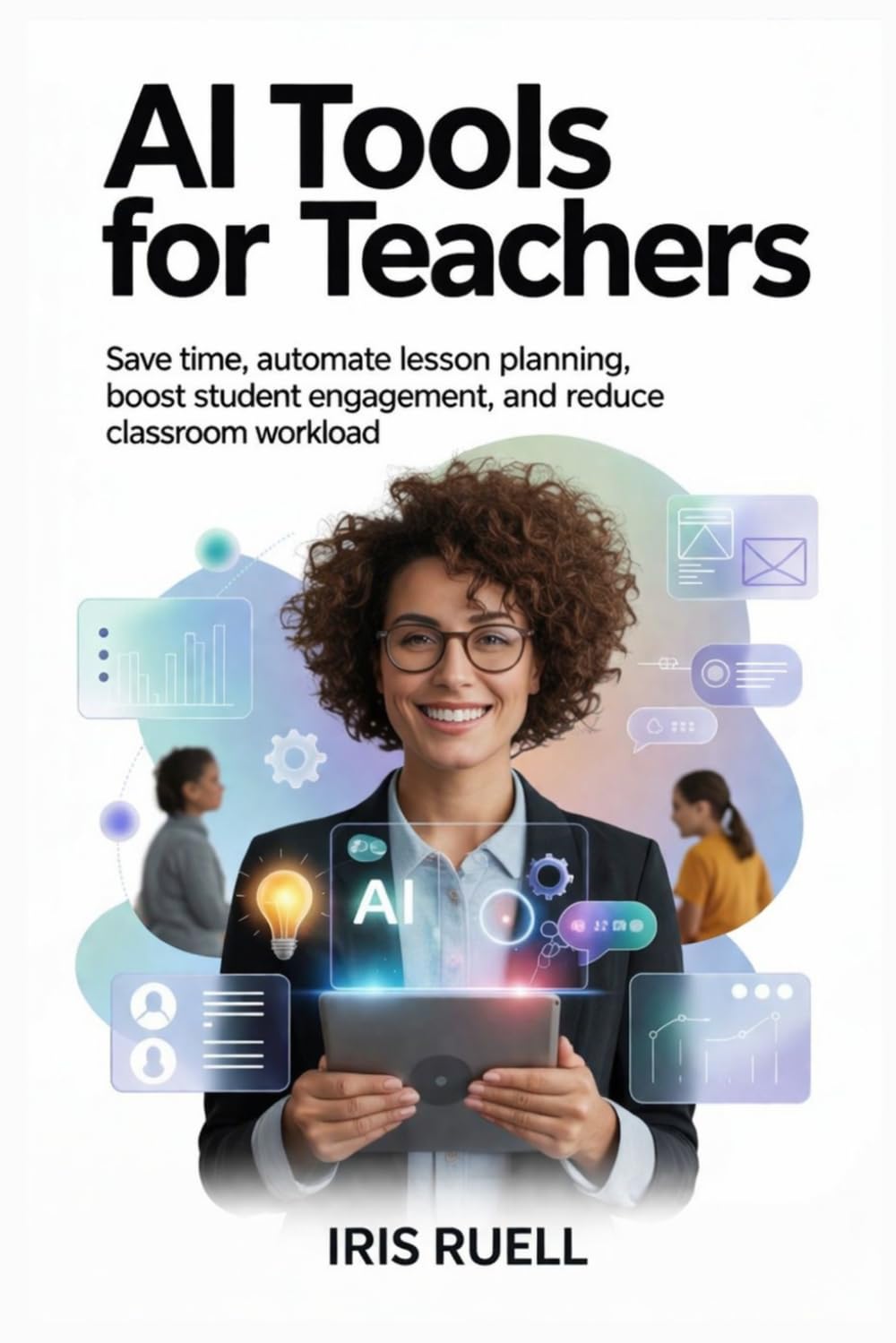 AI tools for Teachers: Save Time, Automate Lesson Planning, Boost Student Engagement, and Reduce Classroom Workload