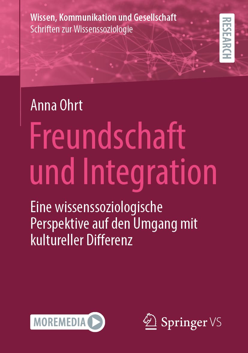 Freundschaft und Integration: Eine wissenssoziologische Perspektive auf den Umgang mit kultureller Differenz (Wissen, Kommunikation und Gesellschaft)