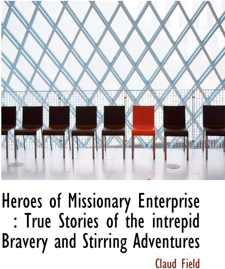 Heroes of Missionary Enterprise: True Stories of the Intrepid Bravery and Stirring Adventures