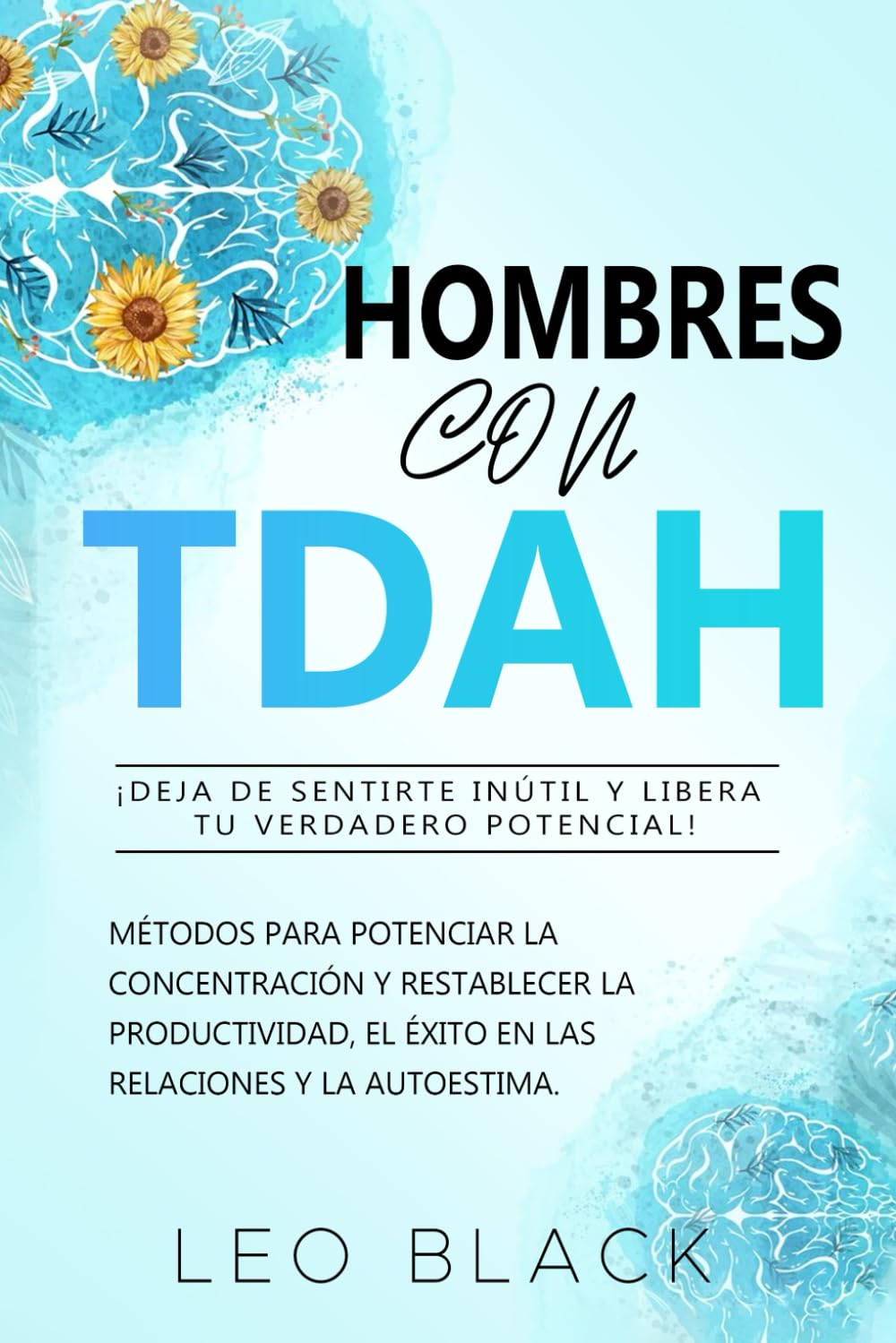 Hombres con TDAH: ¡deja de sentirte inútil y libera tu verdadero potencial!: Métodos para potenciar la concentración y restablecer la productividad, ... Atómica y Reinicio de Dopamina)