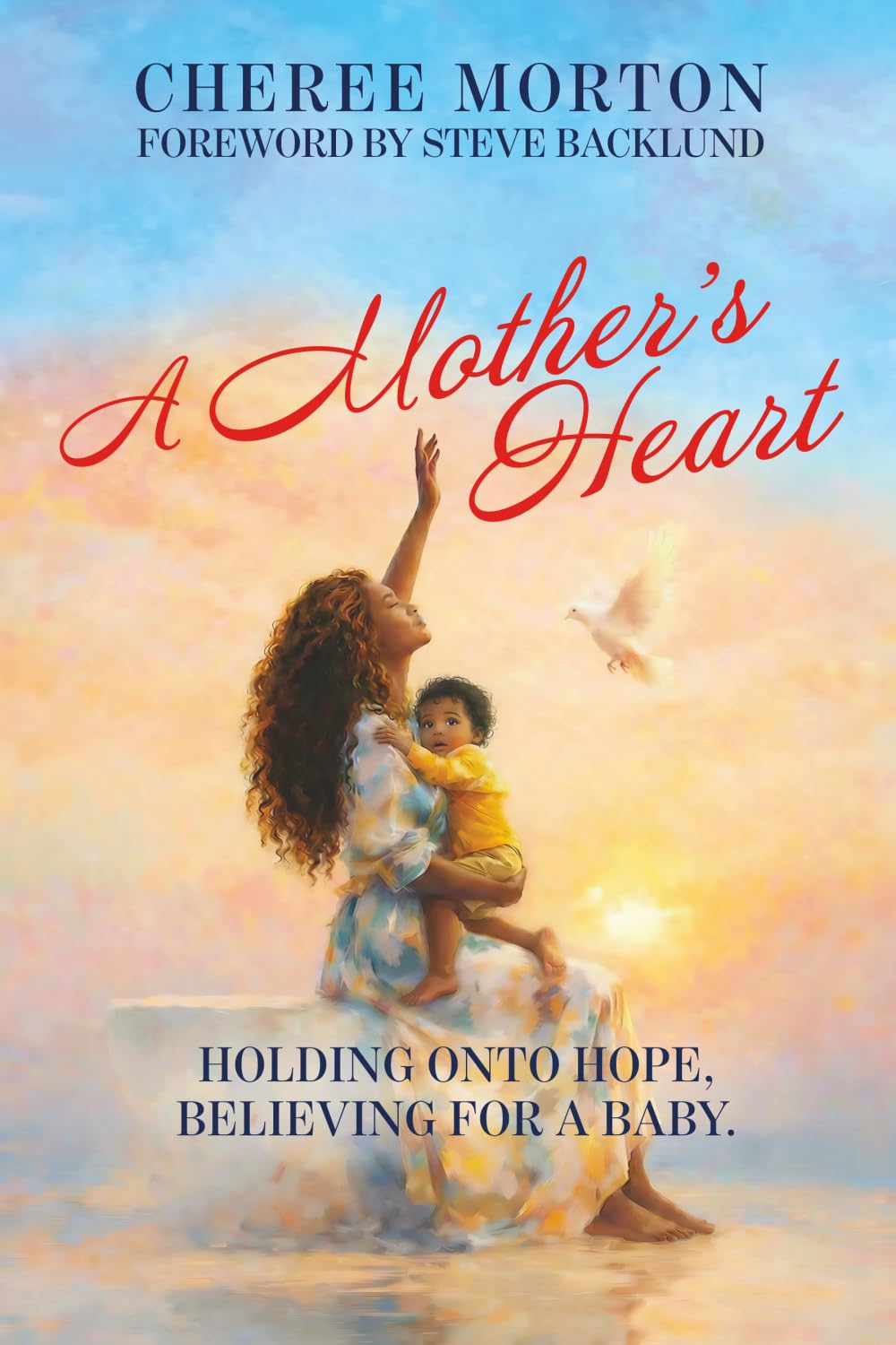 A Mother's Heart: Holding onto Hope, Believing for a Baby.