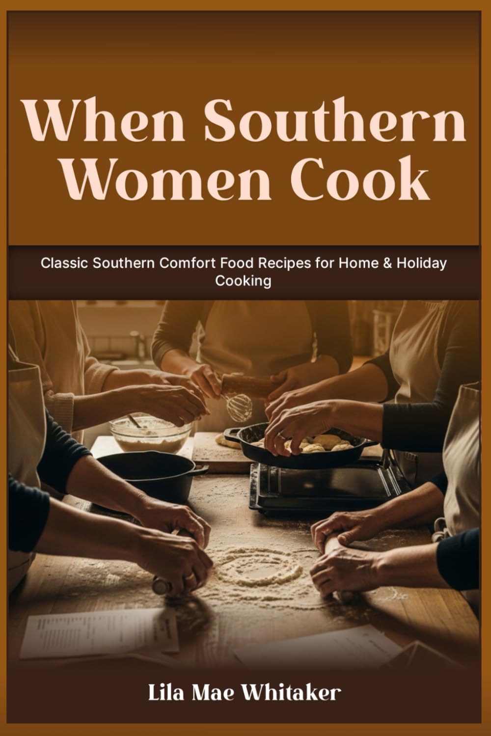 When Southern Women Cook: Classic Southern Comfort Food Recipes for Home & Holiday Cooking
