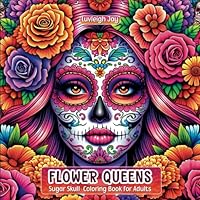 Flower Queens Sugar Skull Coloring book: 40 Day of the dead Woman with florals Mexican inspired Illustrations for Teens and Adults B0D5H1PTPB Book Cover