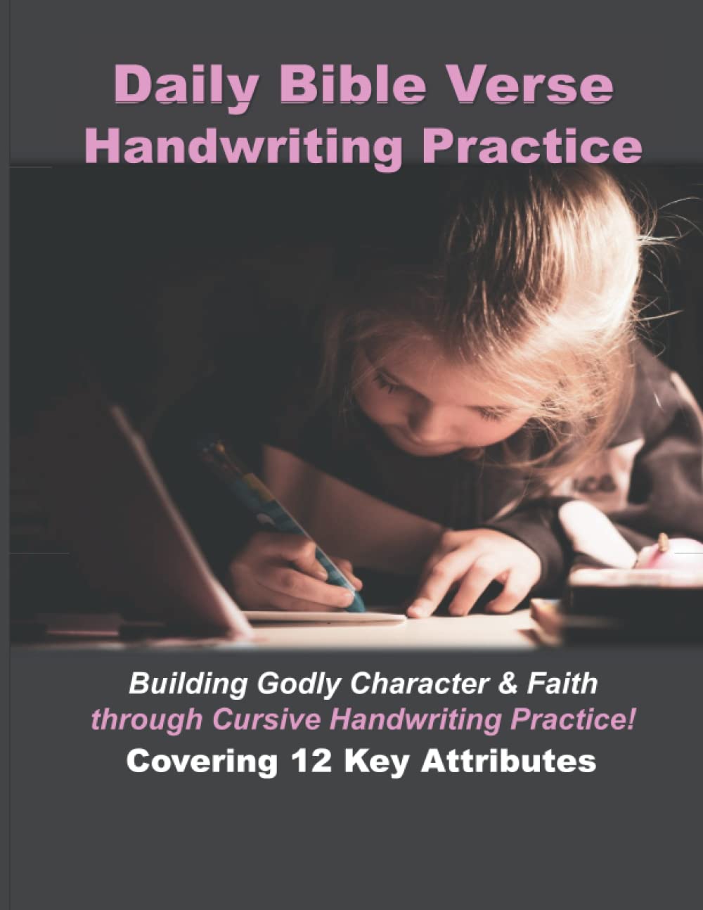 Daily Bible Verse Handwriting Practice: Building Godly Character & Faith through Cursive Handwriting! Covering 12 Key Attributes (Bible Scripture ... Bible Verses & Cursive Handwriting for Kids)
