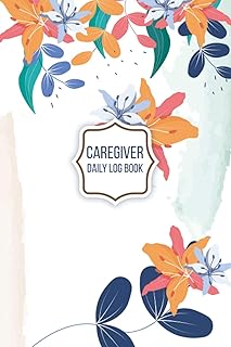 Caregiver Daily Log Book: Personal Care Giving Tracking Schedule Journal To Keep Track And Support Your Elderly Patient Or Loved One| A Daily Journal & Perfect Gift Organizer For Caregivers.