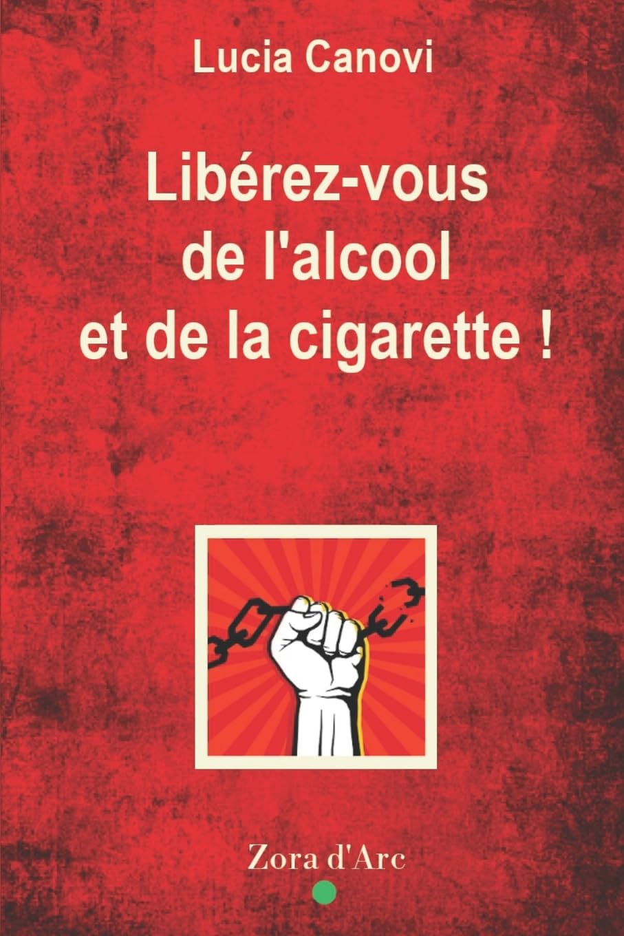 Amazon.fr - Libérez-vous de l'alcool et de la cigarette !: Comprendre le  joug pour le briser - Canovi, Lucia