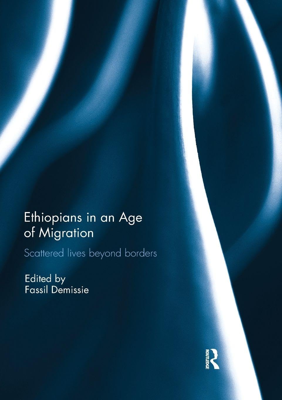 Ethiopians in an Age of Migration: Scattered lives beyond borders      1st Edition