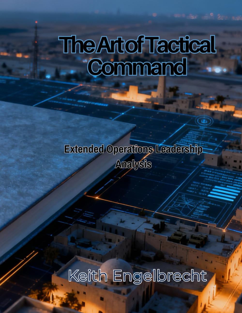 The Art of Tactical Command: Extended Operations Leadership Analysis (EXTENDED OPERATIONS: A Strategic Analysis of Prolonged Military Conflicts)