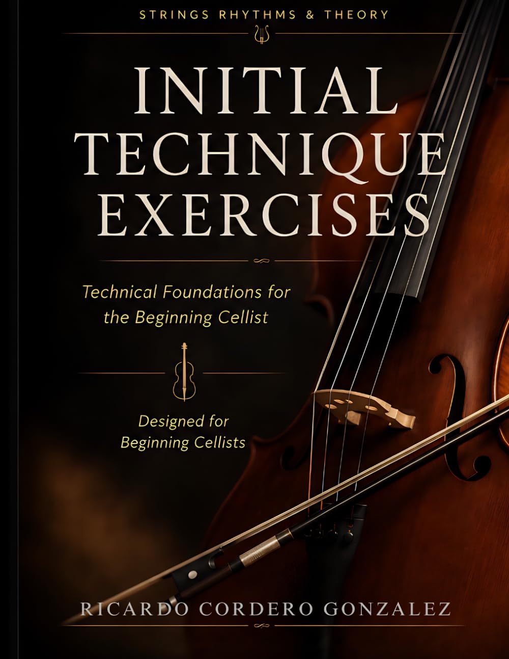 INITIAL TECHNIQUE EXERCISES 1st Position: Technical Foundations for the Beginning Cellist