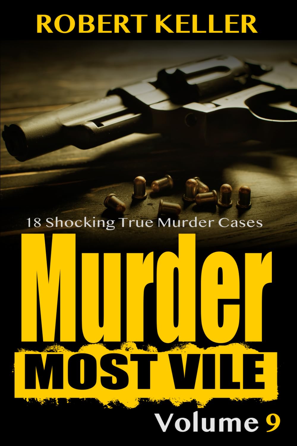 Murder Most Vile Volume 9: 18 Shocking True Crime Murder Cases