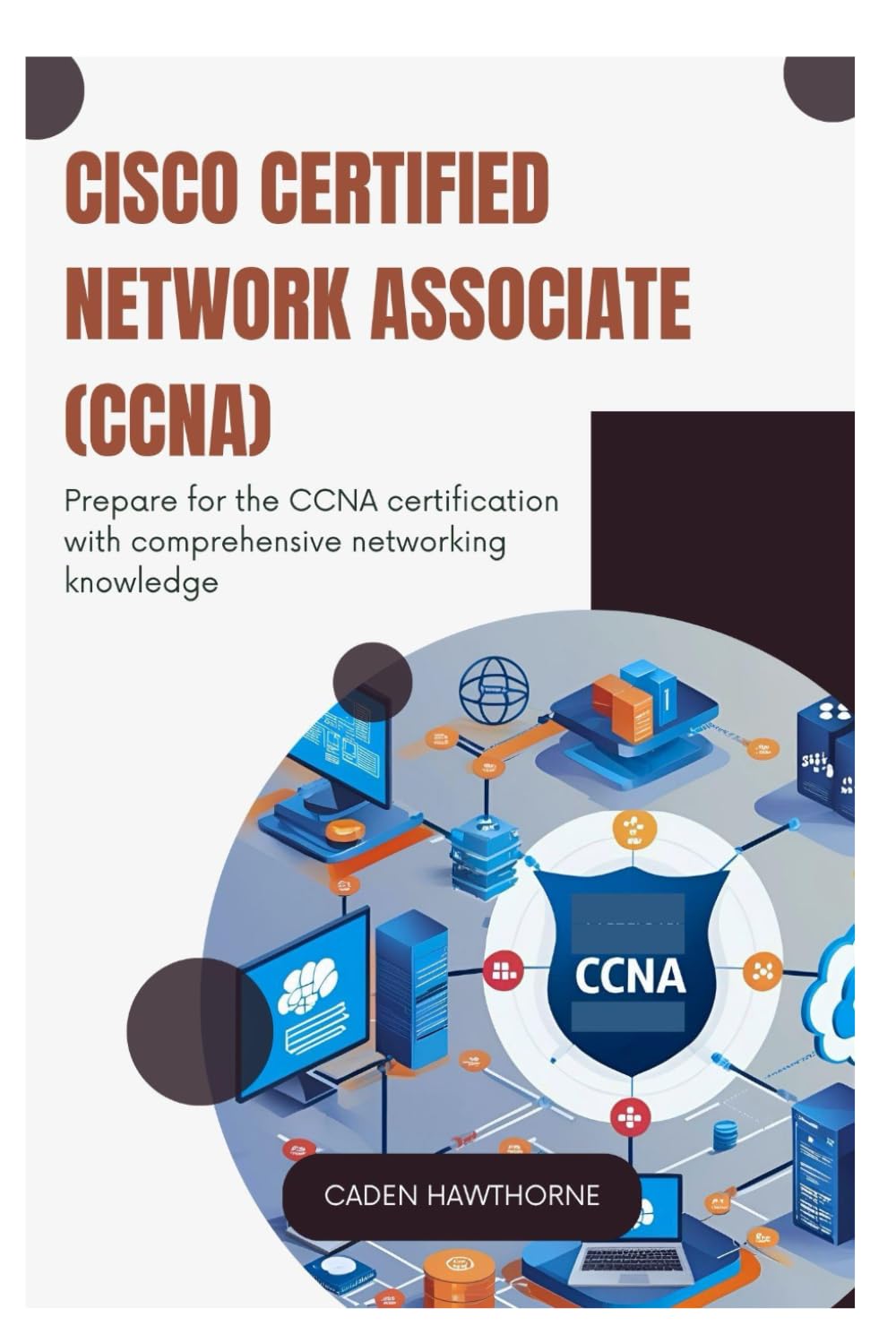 Cisco Certified Network Associate (CCNA): Prepare for the CCNA certification with comprehensive networking knowledge