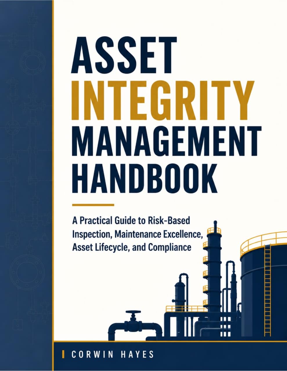 Asset Integrity Management Handbook: A Practical Guide to Risk-Based Inspection, Maintenance Excellence, Asset Lifecycle, and Compliance (English Edition)
