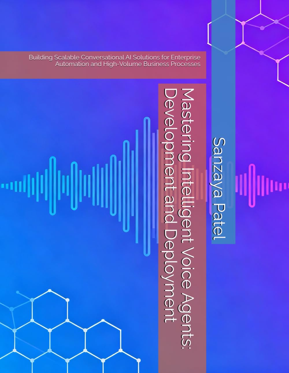 Mastering Intelligent Voice Agents: Development and Deployment: Building Scalable Conversational AI Solutions for Enterprise Automation and High-Volume Business Processes (The 101 Invisible Business)