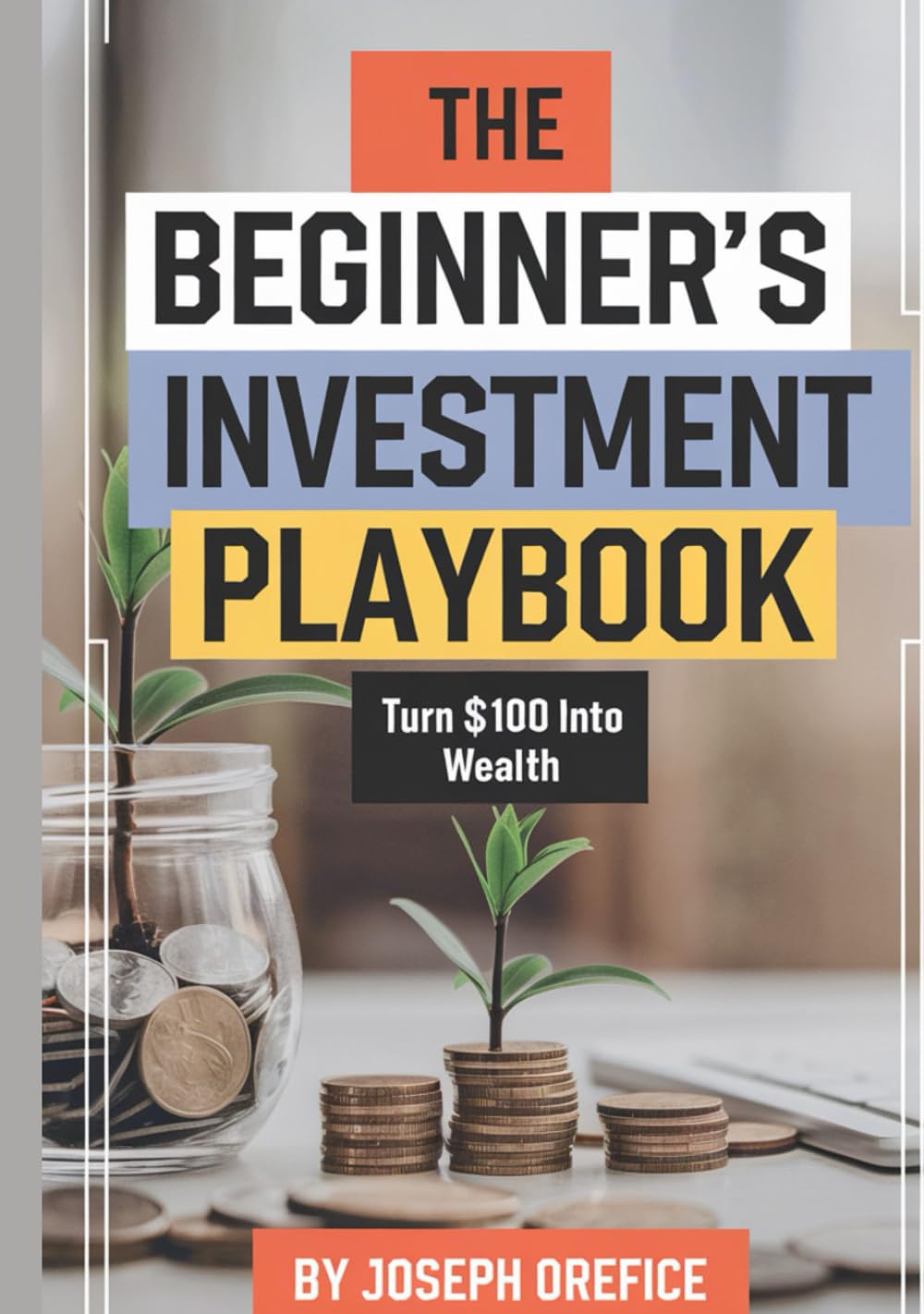 The Beginner’s Investment Playbook: Turn $100 into Wealth