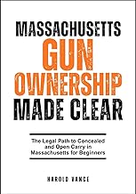 MASSACHUSETTS GUN OWNERSHIP MADE CLEAR: The Legal Path to Concealed and Open Carry in Massachusetts for Beginners
