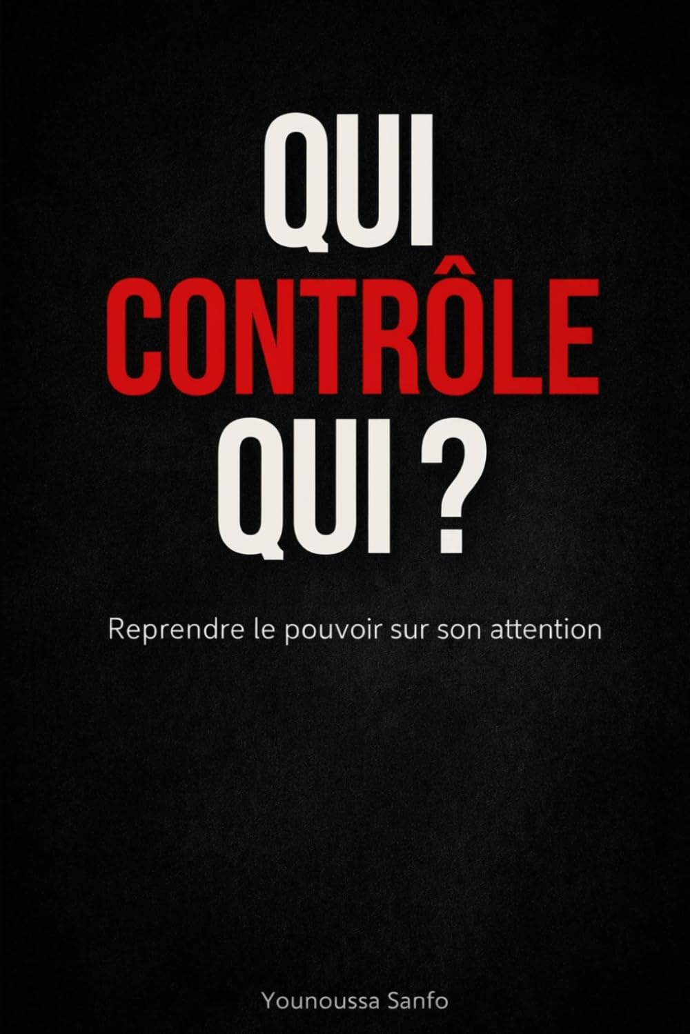 Qui contrôle qui ?: Reprendre le pouvoir sur son attention à l’ère du smartphone