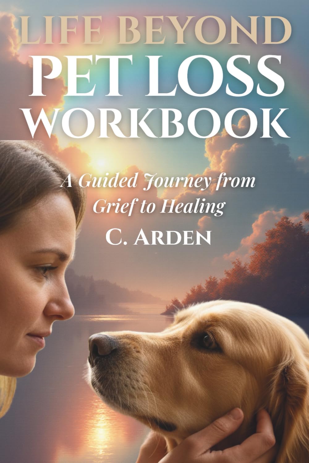 Life Beyond Pet Loss Workbook: A Guided Journey from Grief to Healing (The Complete Pet Loss Support Series)