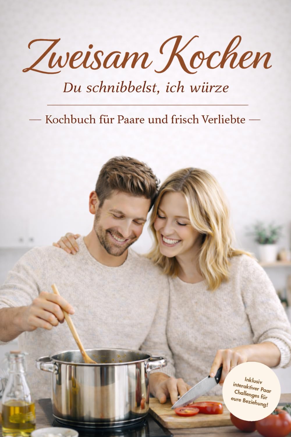 Zweisam Kochen – Kochbuch für Paare und frisch Verliebte – Du schnibbelst, ich würze: Kochen für Zwei gemeinsam, einfach und gemütlich | ... Kocherlebnis – Date Night – Home Edition
