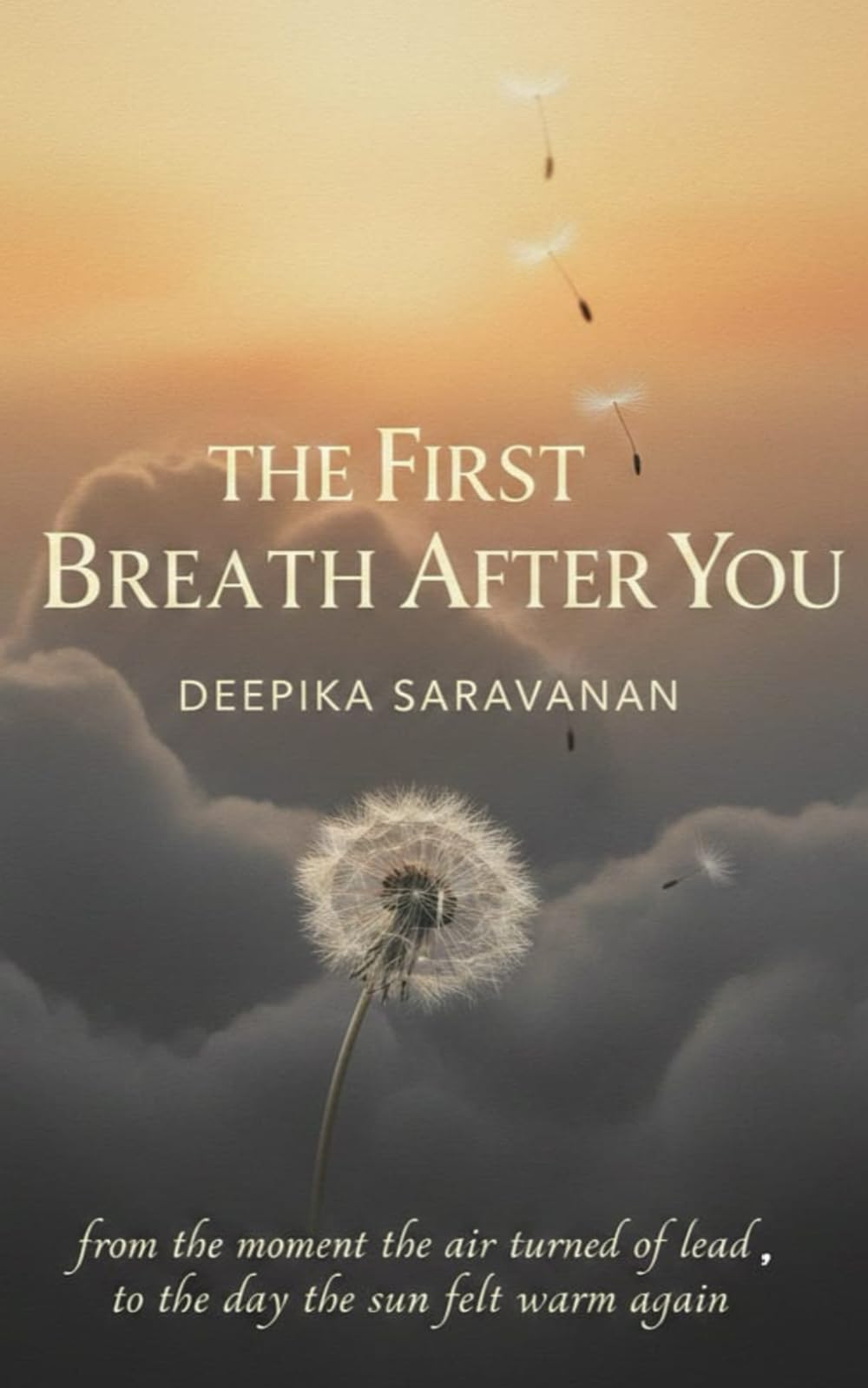 THE FIRST BREATH AFTER YOU: From the moment the air turned of lead, to the day the sun felt warm again