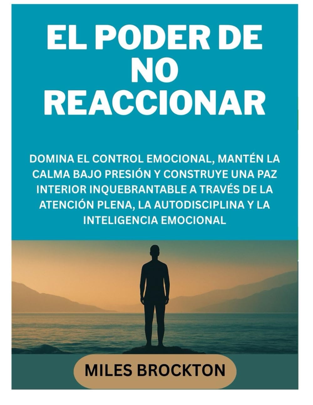 EL PODER DE NO REACCIONAR: DOMINA EL CONTROL EMOCIONAL, MANTÉN LA CALMA BAJO PRESIÓN Y CONSTRUYE UNA PAZ INTERIOR INQUEBRANTABLE A TRAVÉS DE LA ... LA AUTODISCIPLINA Y LA INTELIGENCIA EMOCIONAL