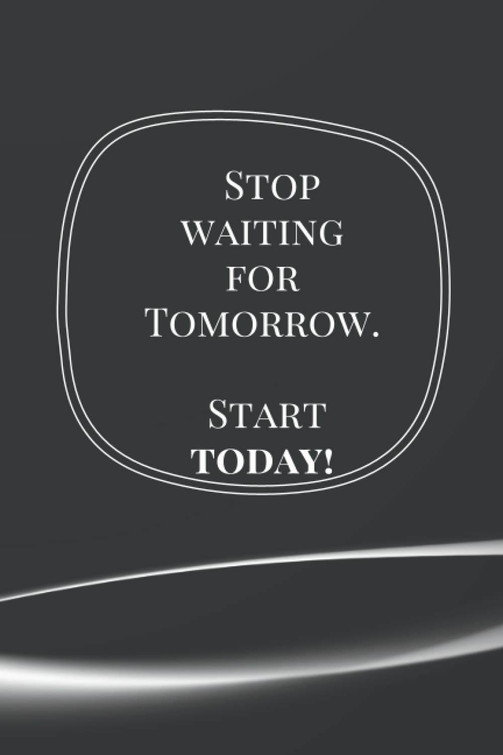 Stop waiting for tomorrow .... Start today: A custom made 120 pages To-do-list Paperback. High quality material. this is a part of a series check the Author's name for more choices