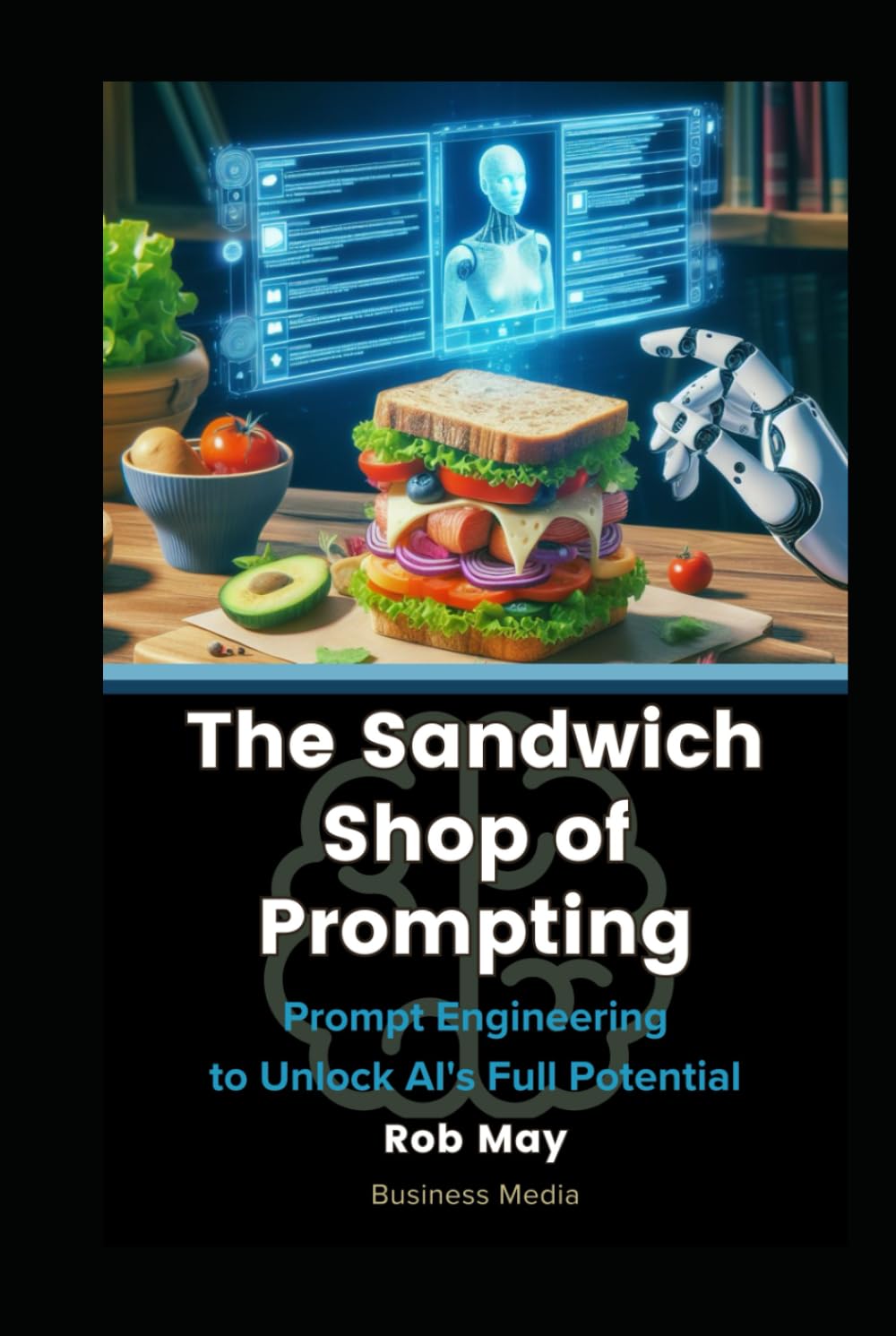 The Sandwich Shop of Prompting: Prompt Engineering to Unlock AI's Full Potential