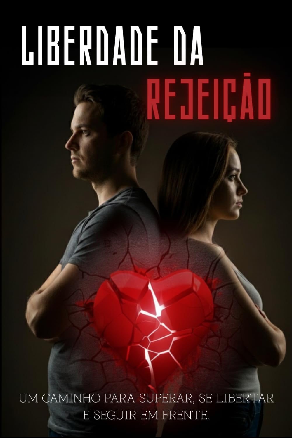 Liberdade da Rejeição: Como curar o seu coração, reconstruir a sua autoestima e recuperar o seu poder pessoal após o fim de um relacionamento