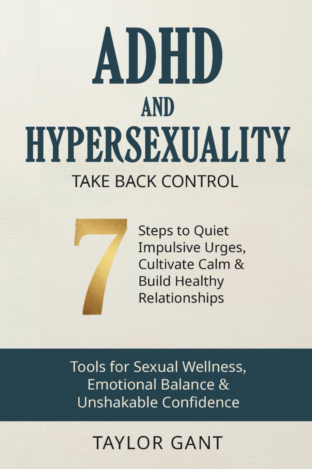 ADHD and Hypersexuality: Take Back Control - 7 Steps to Quiet Impulsive Urges, Cultivate Calm & Build Healthy Relationships – Tools for Sexual Wellness, Emotional Balance & Unshakable Confidence.