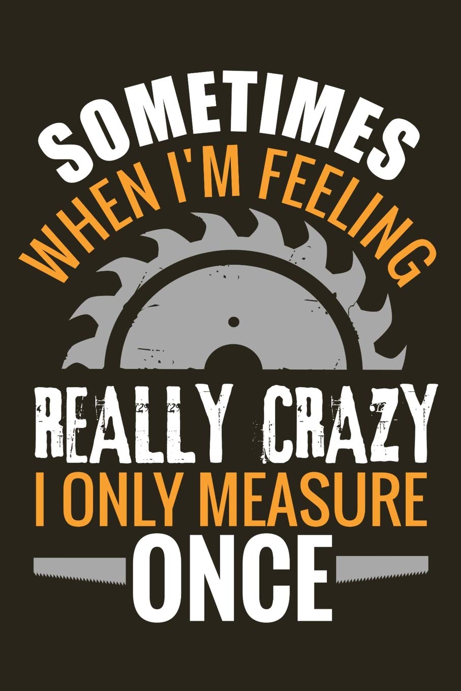 I Only Measure Once: Woodworking Notebook Journal | 120 pages of blank lined paper (6"x9") | Gift for woodworkers and carpenters