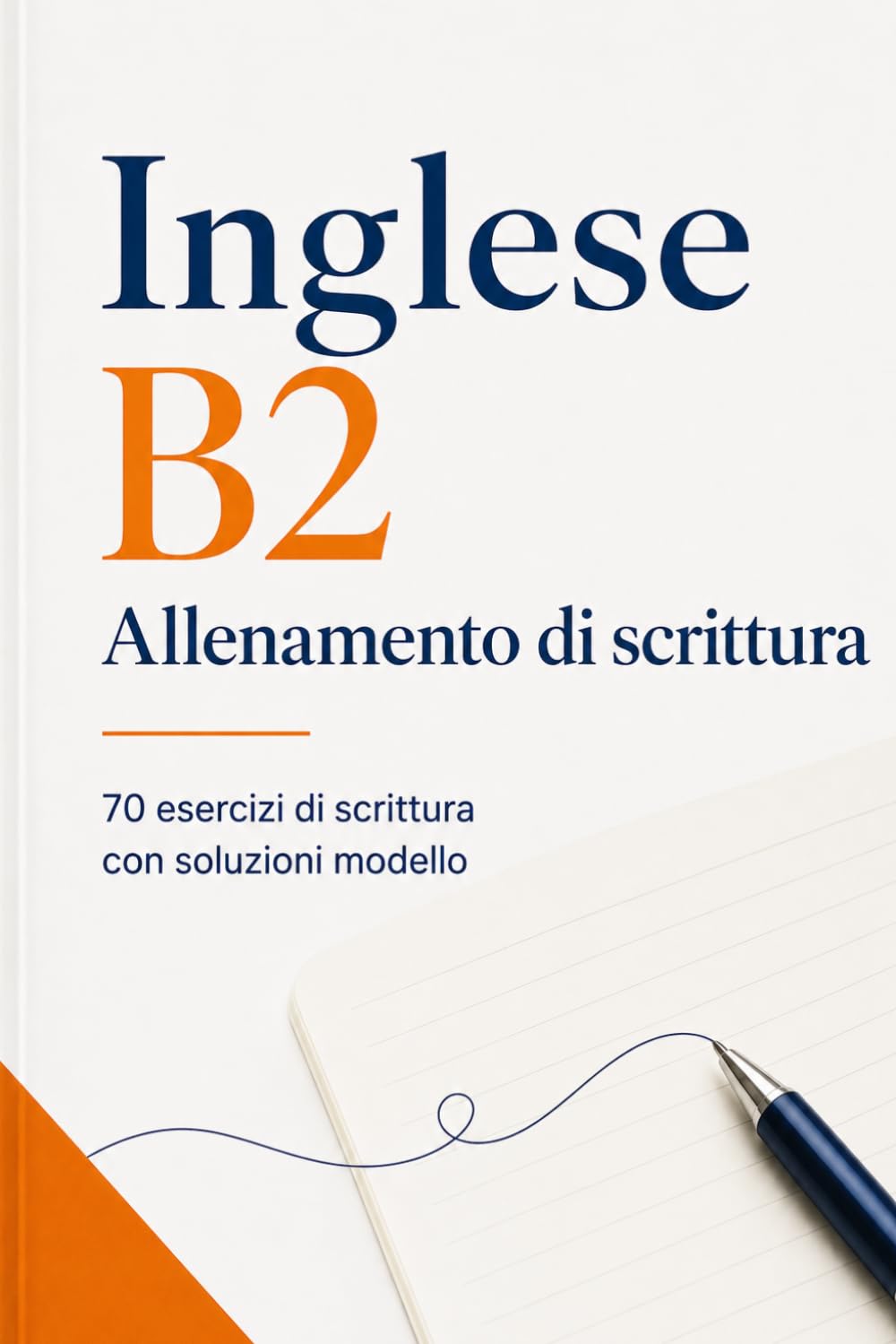 Inglese B2 Allenamento alla scrittura: 70 esercizi con risposte modello dettagliate per esami, vita quotidiana e lavoro