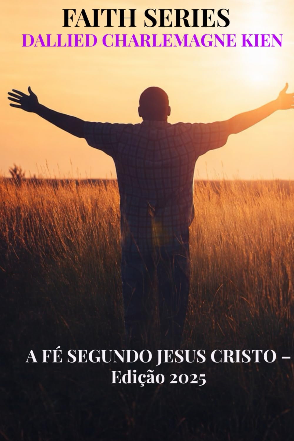 A Fé segundo Jesus Cristo: Um guia cristão prático para o crescimento espiritual, a fé diária e a intimidade com Deus