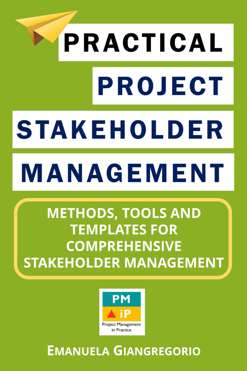 Practical Project Stakeholder Management: Methods, Tools and Templates for Comprehensive Stakeholder Management