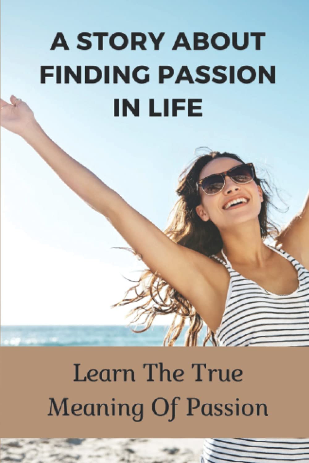 A Story About Finding Passion In Life: Learn The True Meaning Of Passion: Real Meaning Of Passion