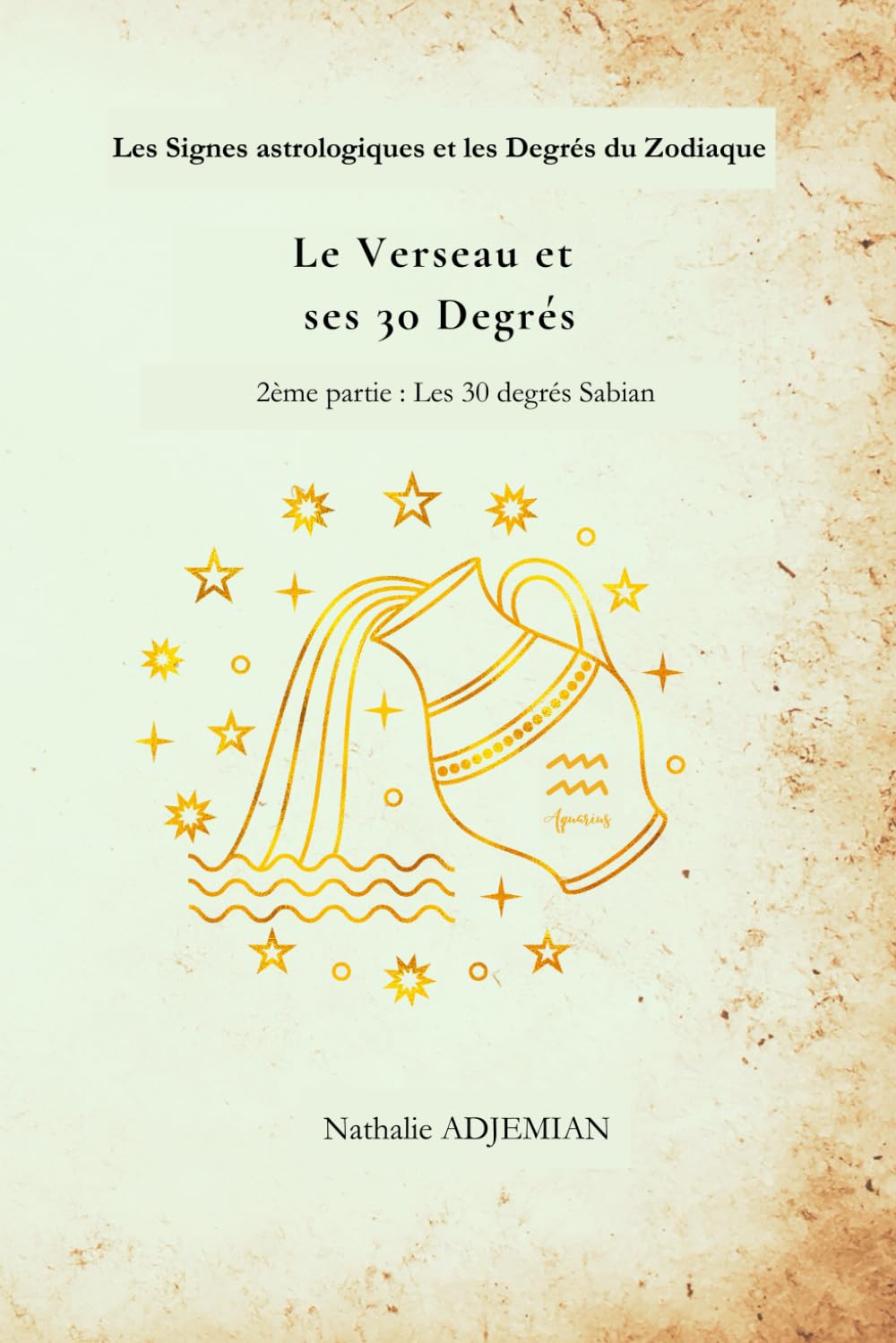 Le Verseau et ses 30 Degrés: Les 30 degrés Sabian (Les Signes astrologiques et les Degrés du Zodiaque)