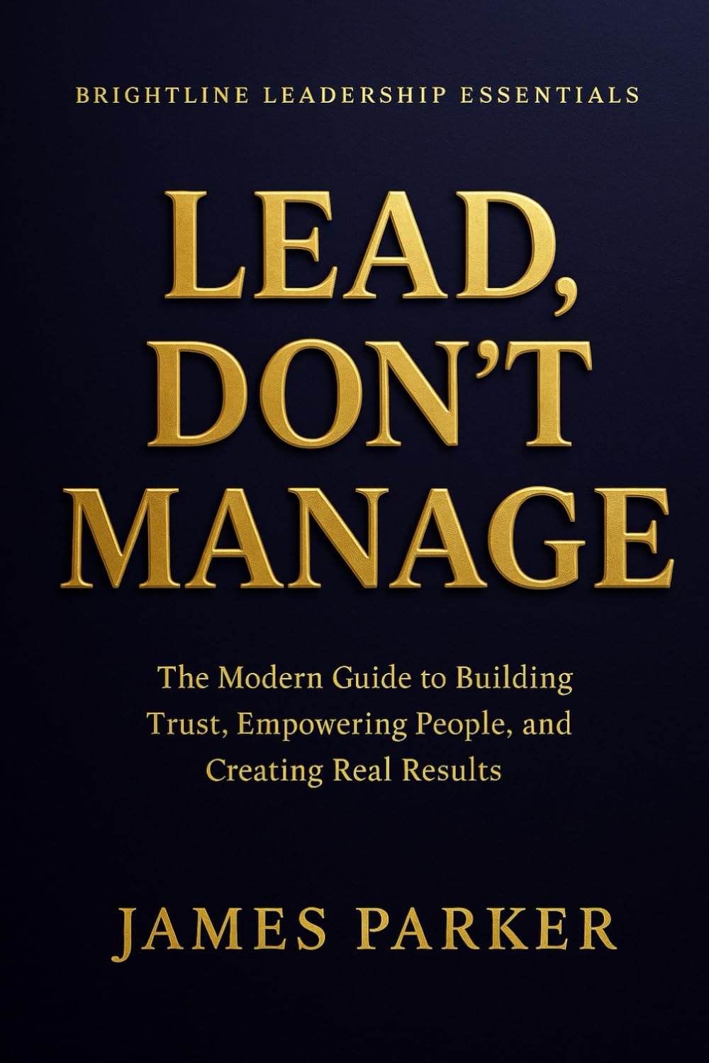 Lead, Don't Manage: How Real Leaders Create Trust, Safety, and Momentum (Brightline Leadership Essentials)