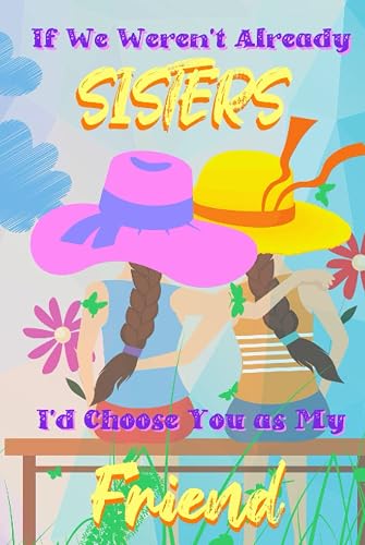 If We Weren't Already Sisters I'd Choose You as My Friend: A Prompted Notebook Journal for Sisters of All Ages